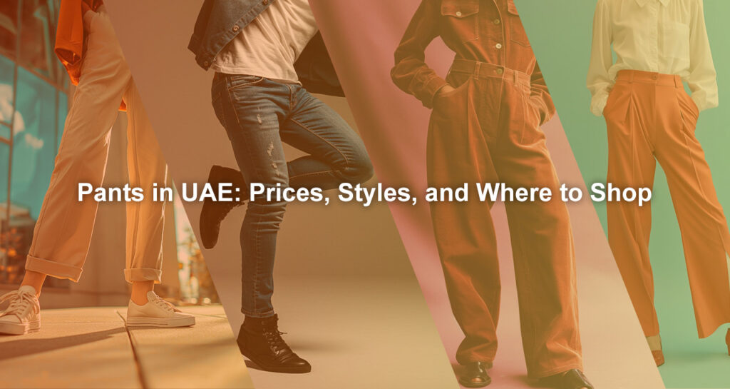 Pants in UAE: Prices, Styles, and Where to Shop